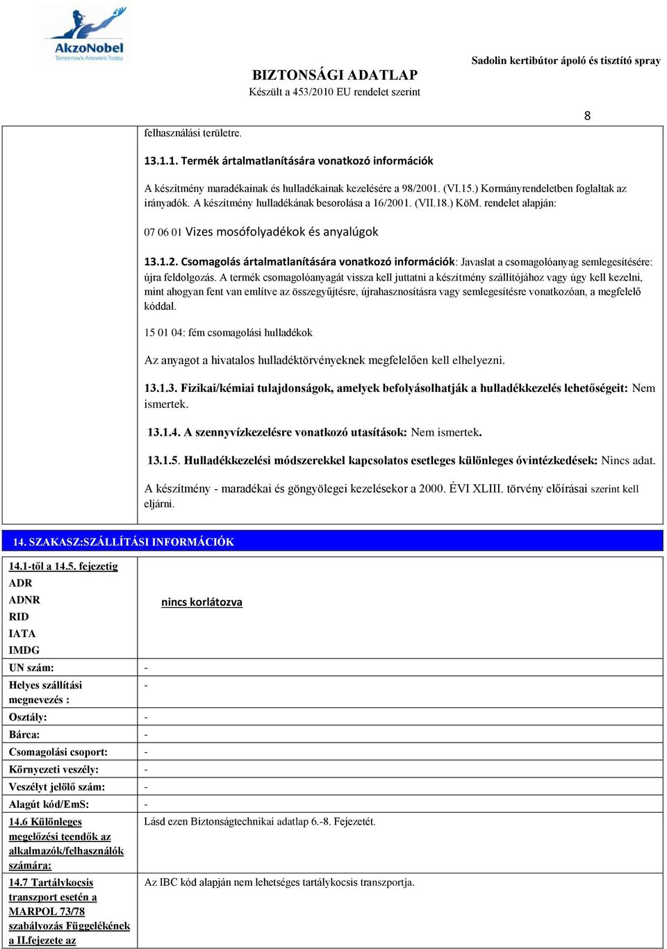 A termék csomagolóanyagát vissza kell juttatni a készítmény szállítójához vagy úgy kell kezelni, mint ahogyan fent van említve az összegyűjtésre, újrahasznosításra vagy semlegesítésre vonatkozóan, a