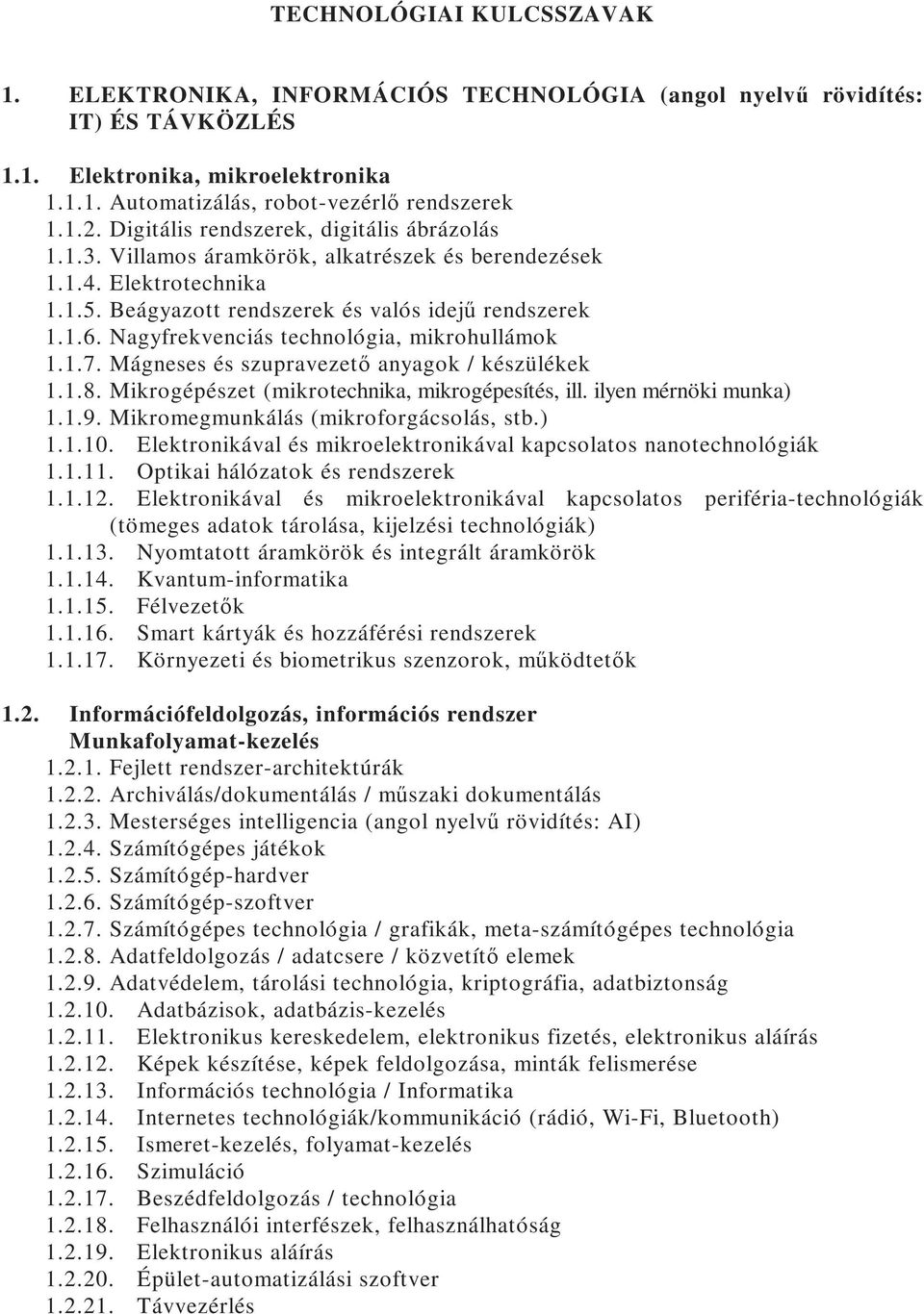 Nagyfrekvenciás technológia, mikrohullámok 1.1.7. Mágneses és szupravezetı anyagok / készülékek 1.1.8. Mikrogépészet (mikrotechnika, mikrogépesítés, ill. ilyen mérnöki munka) 1.1.9.