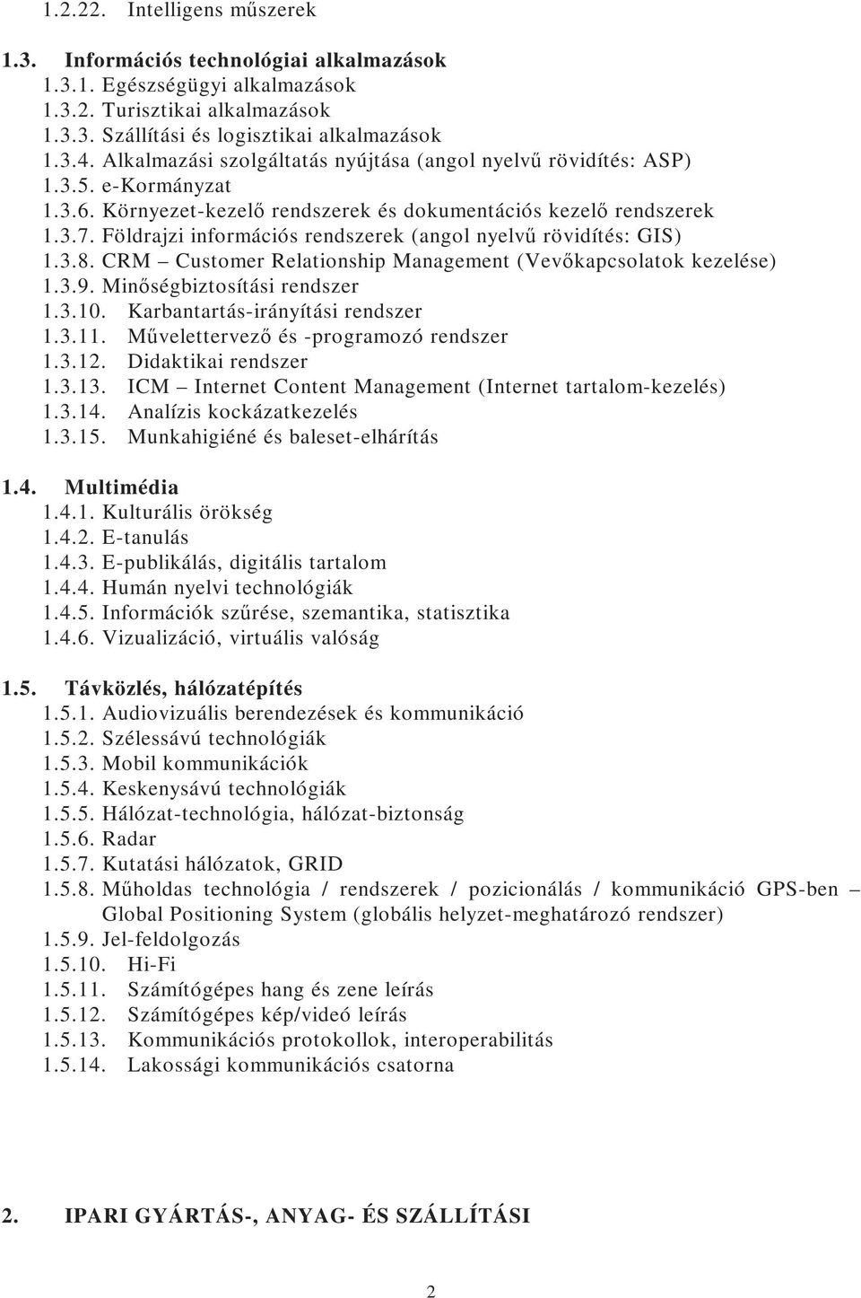 Földrajzi információs rendszerek (angol nyelvő rövidítés: GIS) 1.3.8. CRM Customer Relationship Management (Vevıkapcsolatok kezelése) 1.3.9. Minıségbiztosítási rendszer 1.3.10.