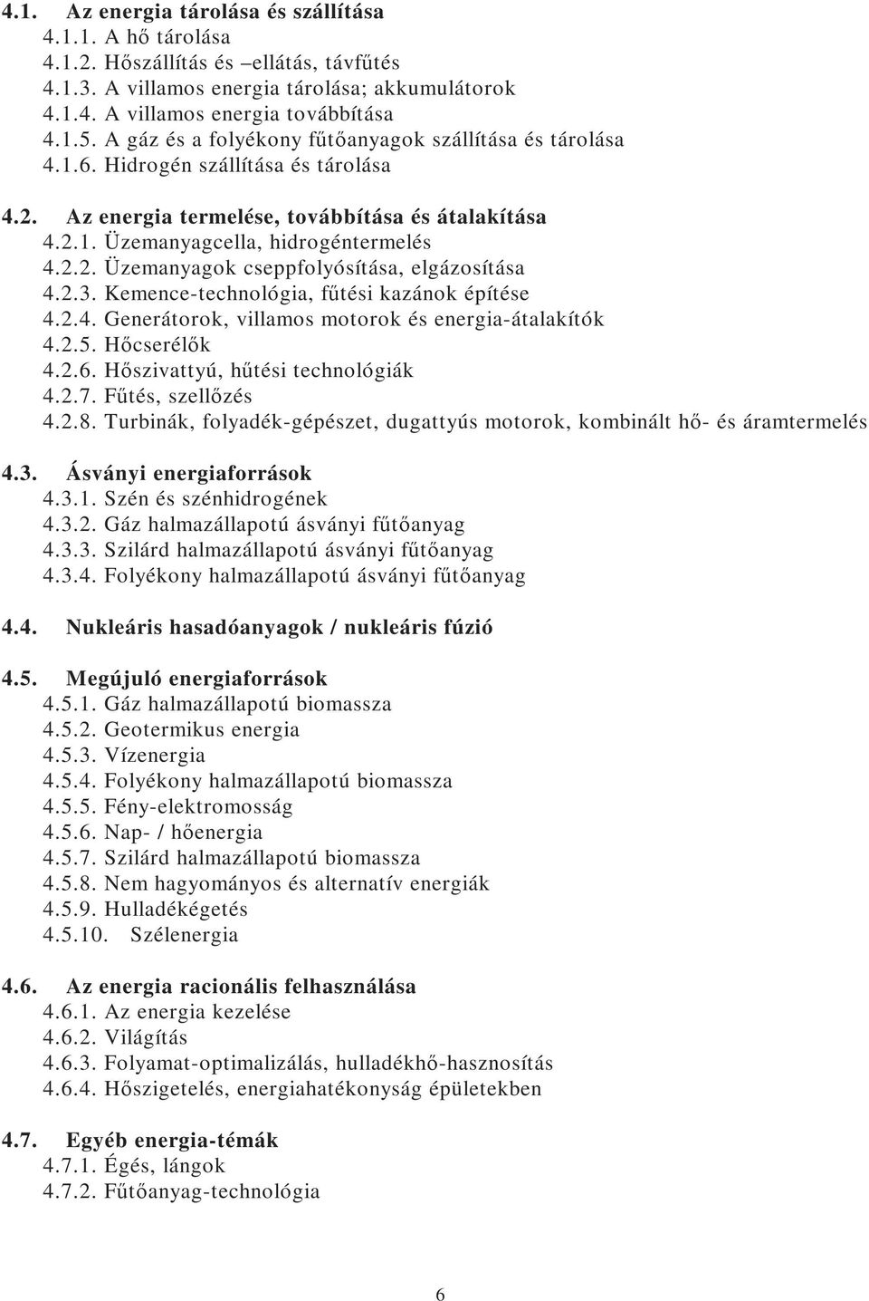 2.3. Kemence-technológia, főtési kazánok építése 4.2.4. Generátorok, villamos motorok és energia-átalakítók 4.2.5. Hıcserélık 4.2.6. Hıszivattyú, hőtési technológiák 4.2.7. Főtés, szellızés 4.2.8.