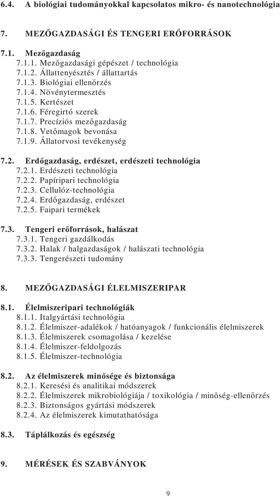 Állatorvosi tevékenység 7.2. Erdıgazdaság, erdészet, erdészeti technológia 7.2.1. Erdészeti technológia 7.2.2. Papíripari technológia 7.2.3. Cellulóz-technológia 7.2.4. Erdıgazdaság, erdészet 7.2.5.