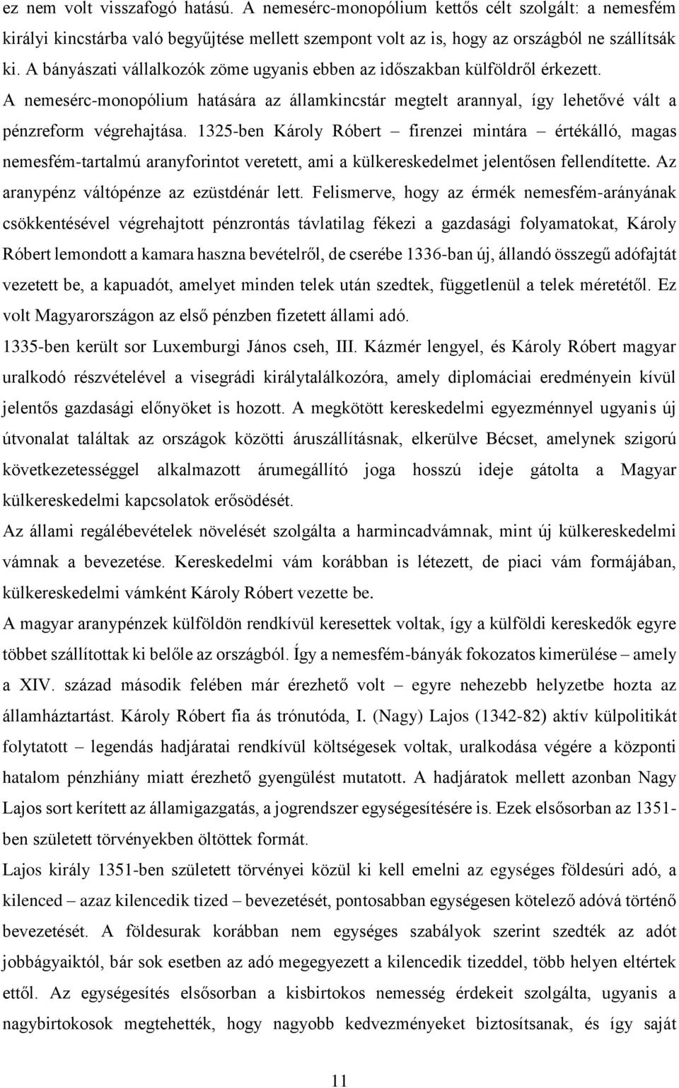 1325-ben Károly Róbert firenzei mintára értékálló, magas nemesfém-tartalmú aranyforintot veretett, ami a külkereskedelmet jelentősen fellendítette. Az aranypénz váltópénze az ezüstdénár lett.