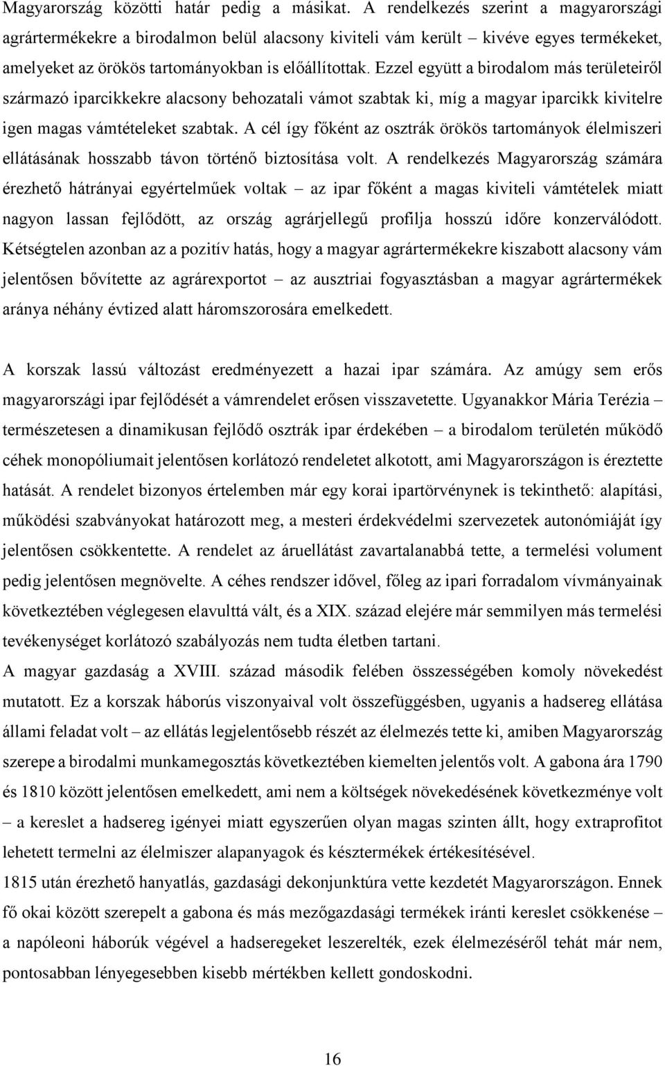 Ezzel együtt a birodalom más területeiről származó iparcikkekre alacsony behozatali vámot szabtak ki, míg a magyar iparcikk kivitelre igen magas vámtételeket szabtak.