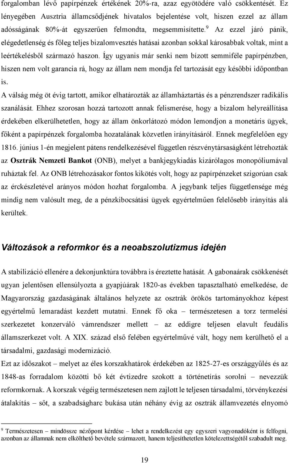 9 Az ezzel járó pánik, elégedetlenség és főleg teljes bizalomvesztés hatásai azonban sokkal károsabbak voltak, mint a leértékelésből származó haszon.