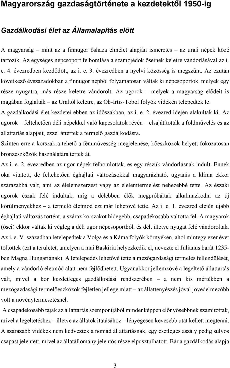 Az ezután következő évszázadokban a finnugor népből folyamatosan váltak ki népcsoportok, melyek egy része nyugatra, más része keletre vándorolt.