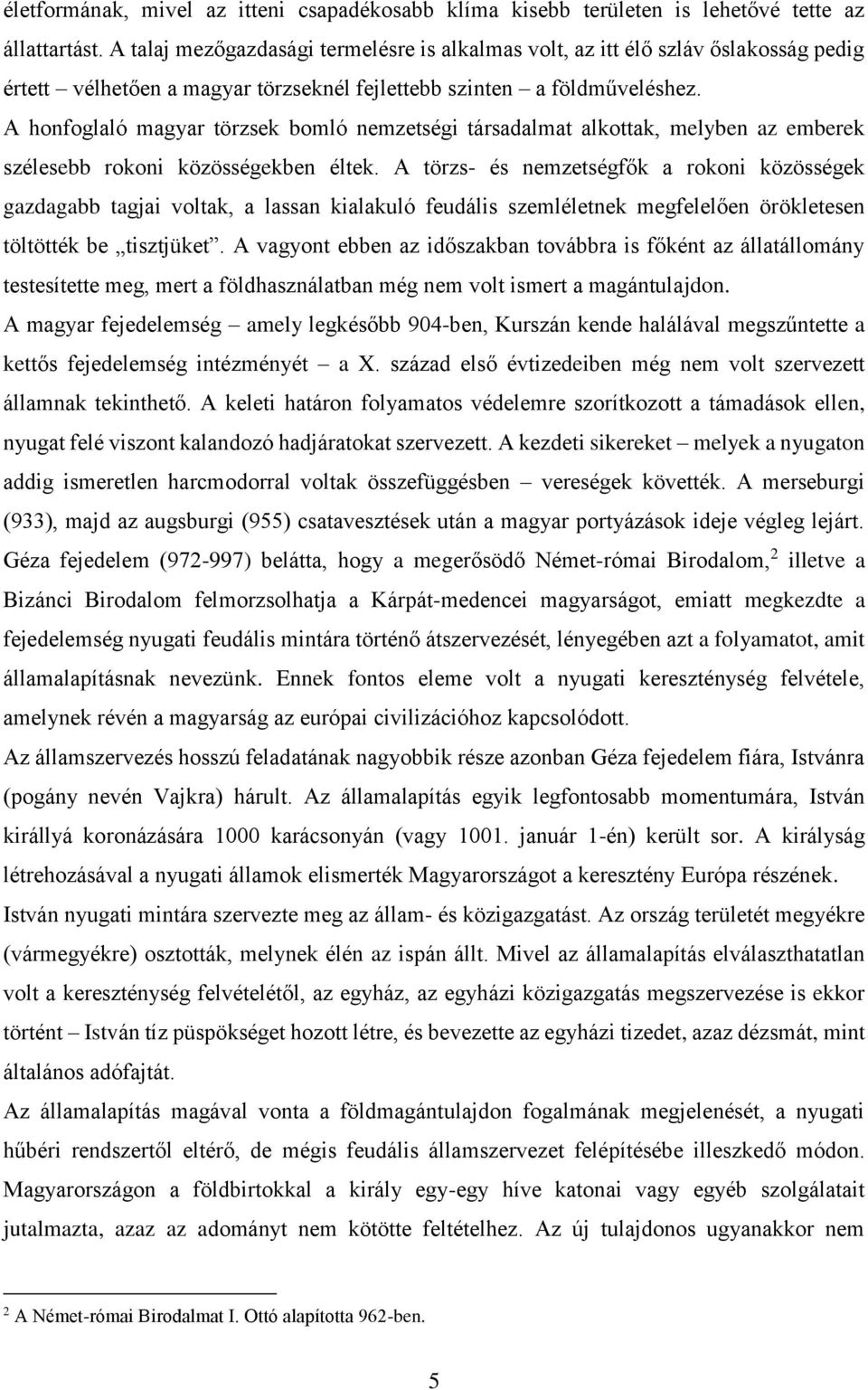 A honfoglaló magyar törzsek bomló nemzetségi társadalmat alkottak, melyben az emberek szélesebb rokoni közösségekben éltek.