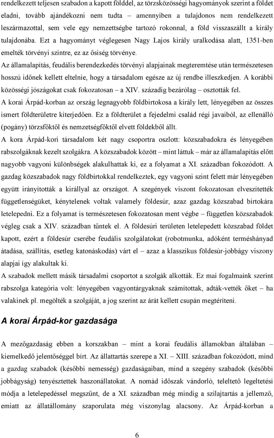 Az államalapítás, feudális berendezkedés törvényi alapjainak megteremtése után természetesen hosszú időnek kellett eltelnie, hogy a társadalom egésze az új rendbe illeszkedjen.