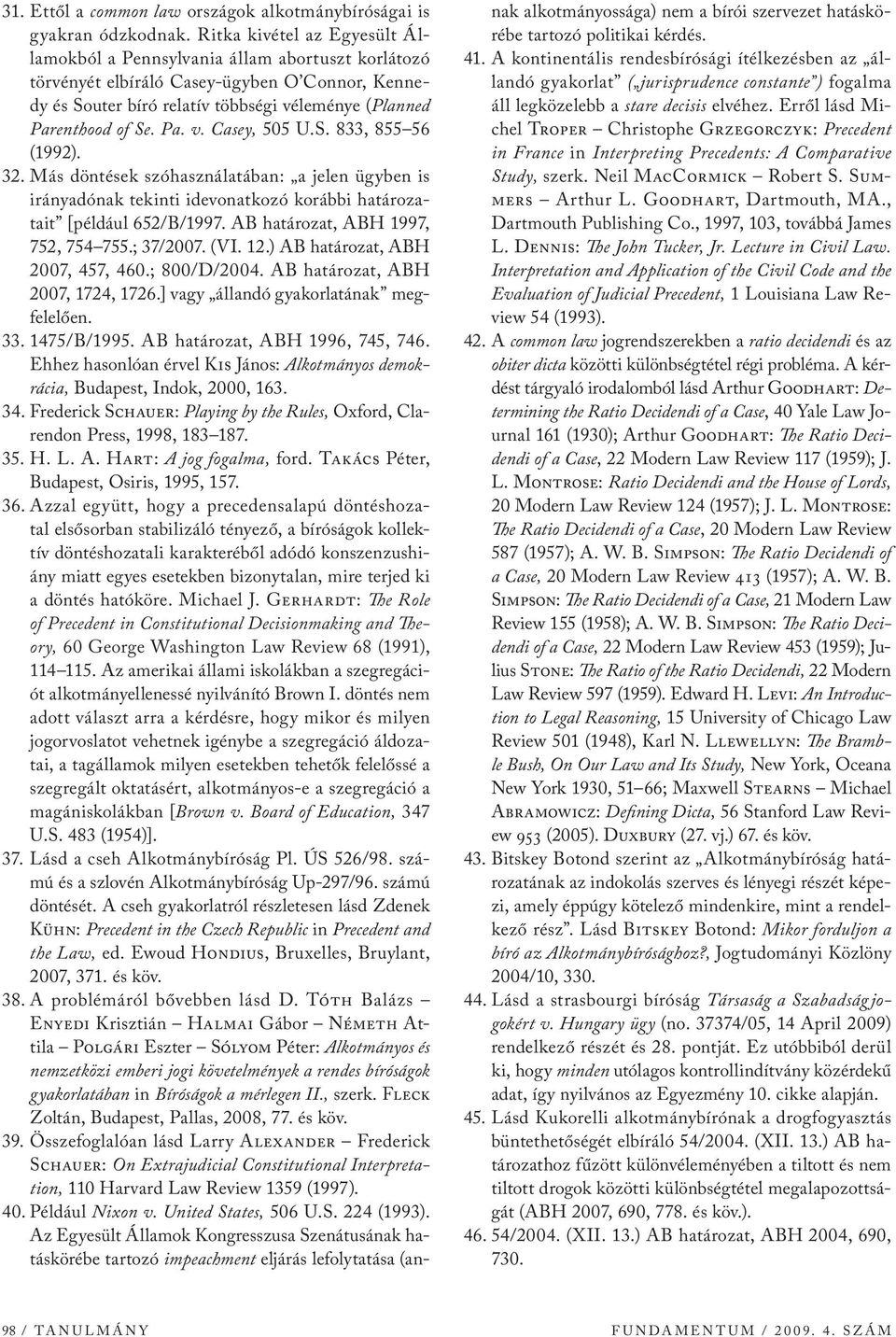 S. 833, 855 56 (1992). 32. Más döntések szóhasználatában: a jelen ügyben is irányadónak tekinti idevonatkozó korábbi határozatait [például 652/B/1997. AB határozat, ABH 1997, 752, 754 755.; 37/2007.