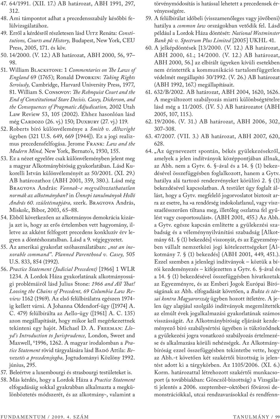 William Blackstone: 1 Commentaries on The Laws of England 69 (1765); Ronald Dworkin: Taking Rights Seroiusly, Cambridge, Harvard University Press, 1977, 81. William S.