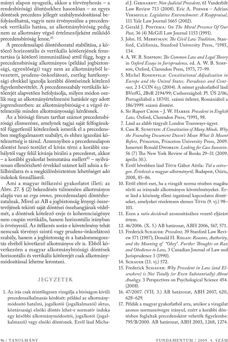 81 A precedensalapú döntéshozatal stabilitása, a kötőerő horizontális és vertikális kötőerejének fenntartása (a kötőerő immunizálása) attól függ, hogy a precedensbíróság alkotmányos (például