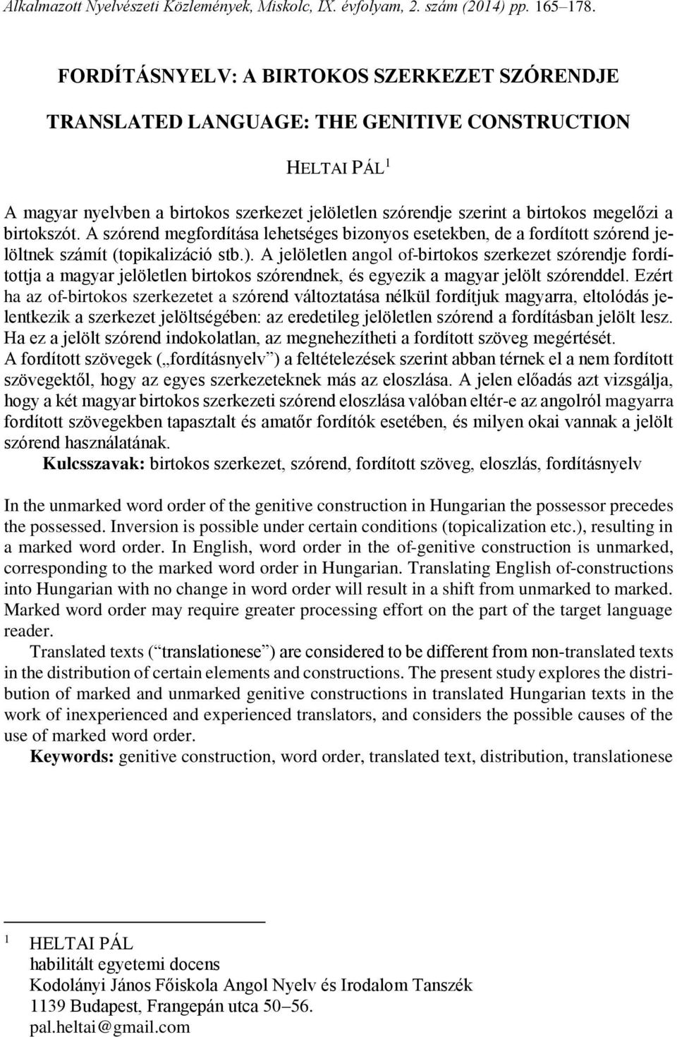 birtokszót. A szórend megfordítása lehetséges bizonyos esetekben, de a fordított szórend jelöltnek számít (topikalizáció stb.).