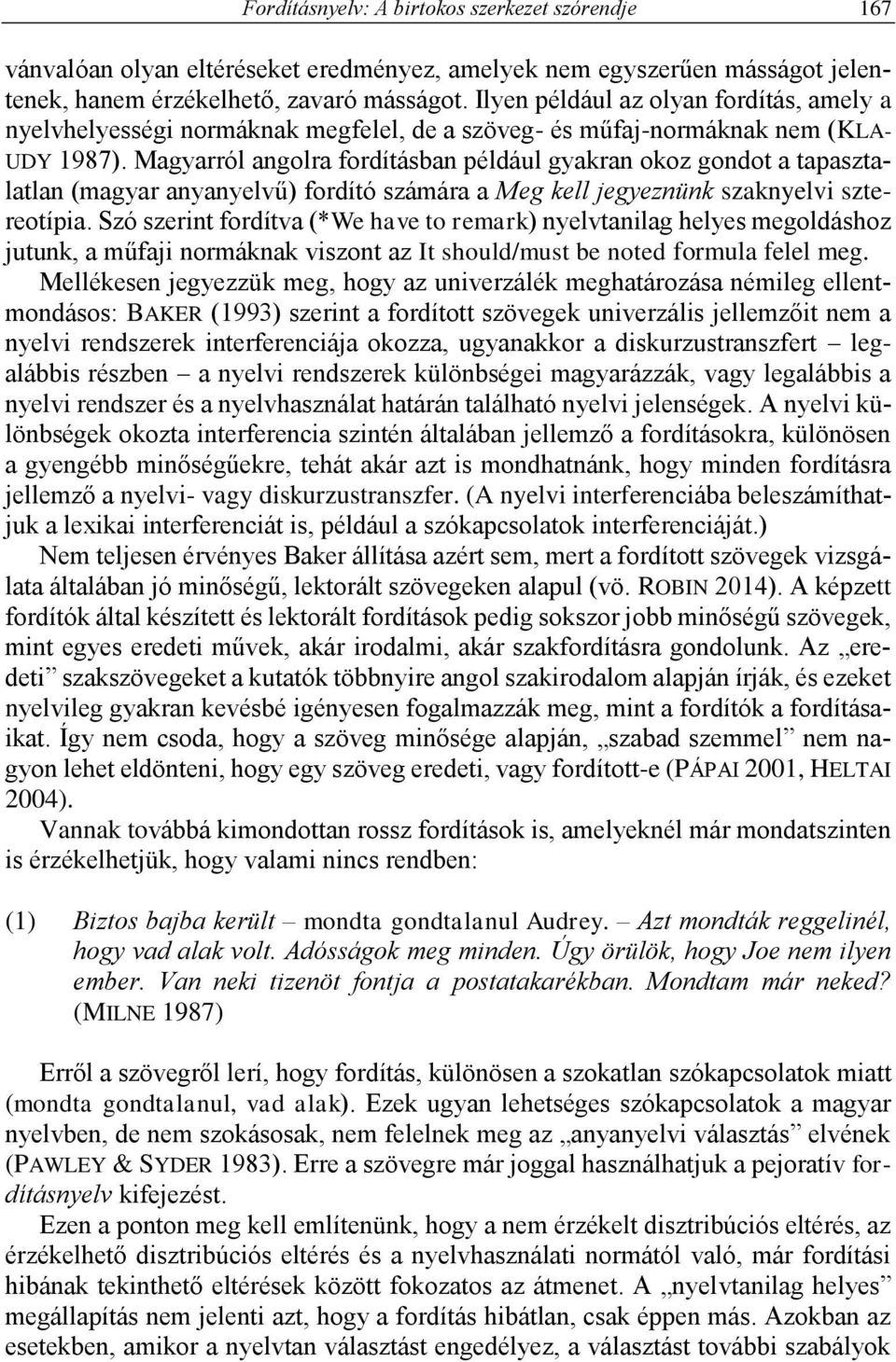 Magyarról angolra fordításban például gyakran okoz gondot a tapasztalatlan (magyar anyanyelvű) fordító számára a Meg kell jegyeznünk szaknyelvi sztereotípia.