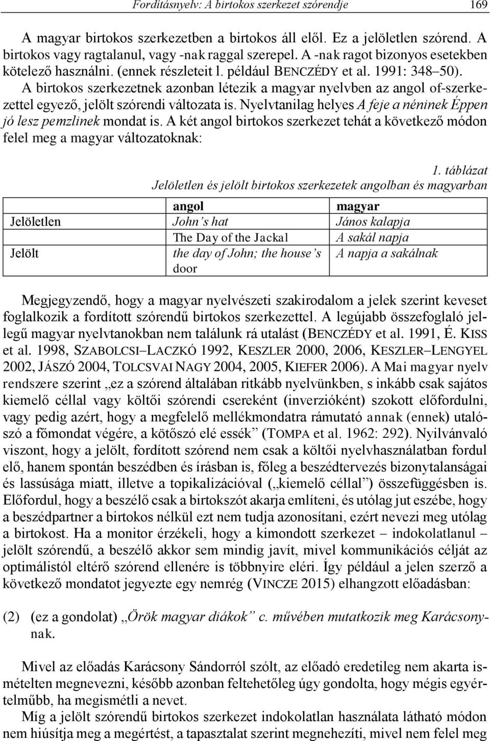 A birtokos szerkezetnek azonban létezik a magyar nyelvben az angol of-szerkezettel egyező, jelölt szórendi változata is. Nyelvtanilag helyes A feje a néninek Éppen jó lesz pemzlinek mondat is.