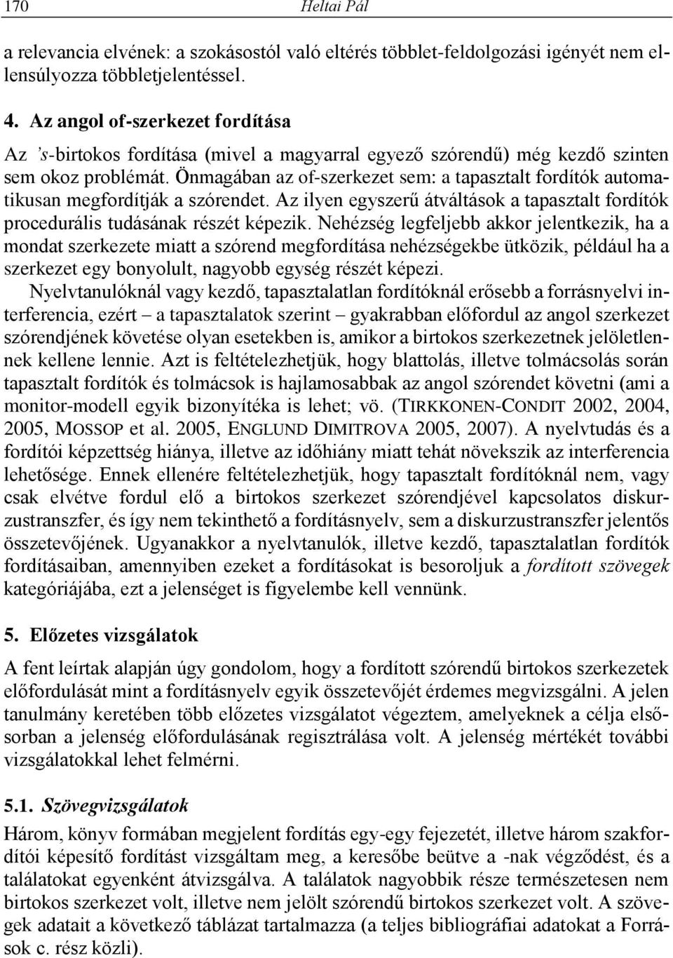 Önmagában az of-szerkezet sem: a tapasztalt fordítók automatikusan megfordítják a szórendet. Az ilyen egyszerű átváltások a tapasztalt fordítók procedurális tudásának részét képezik.