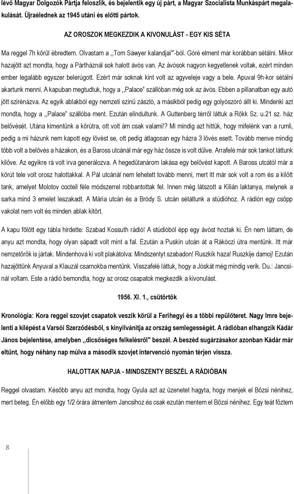 Mikor hazajött azt mondta, hogy a Pártháznál sok halott ávós van. Az ávósok nagyon kegyetlenek voltak, ezért minden ember legalább egyszer belerúgott.