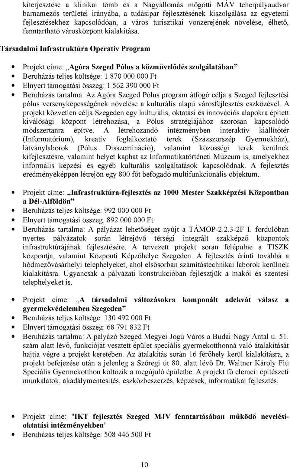 Társadalmi Infrastruktúra Operatív Program Projekt címe: Agóra Szeged Pólus a közművelődés szolgálatában Beruházás teljes költsége: 1 870 000 000 Ft Elnyert támogatási összeg: 1 562 390 000 Ft