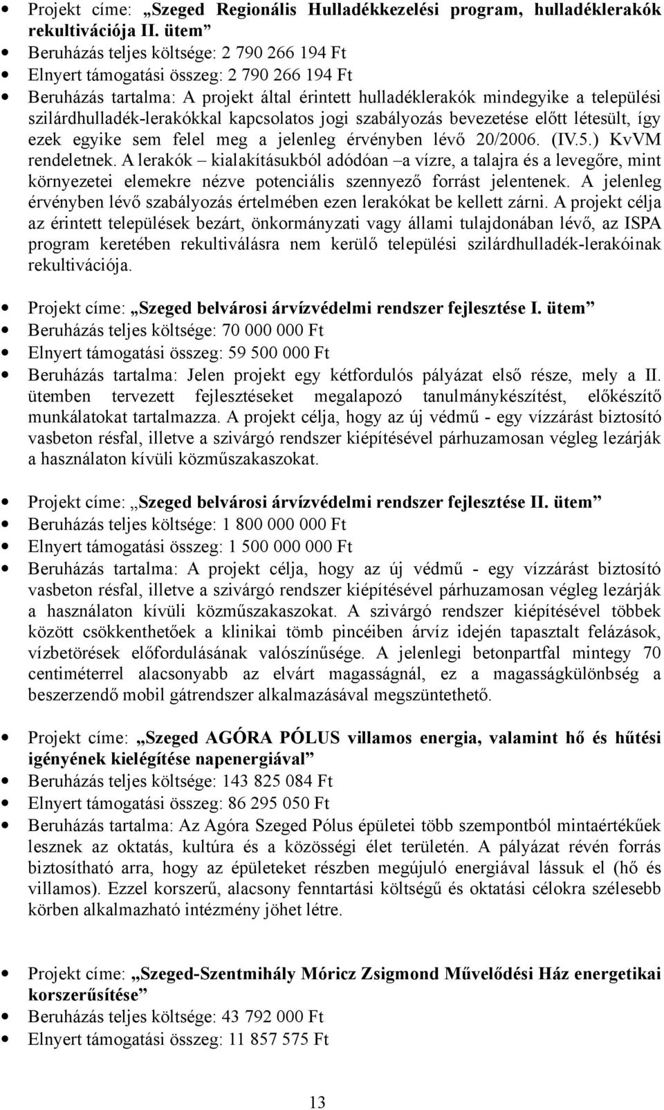 szilárdhulladék-lerakókkal kapcsolatos jogi szabályozás bevezetése előtt létesült, így ezek egyike sem felel meg a jelenleg érvényben lévő 20/2006. (IV.5.) KvVM rendeletnek.