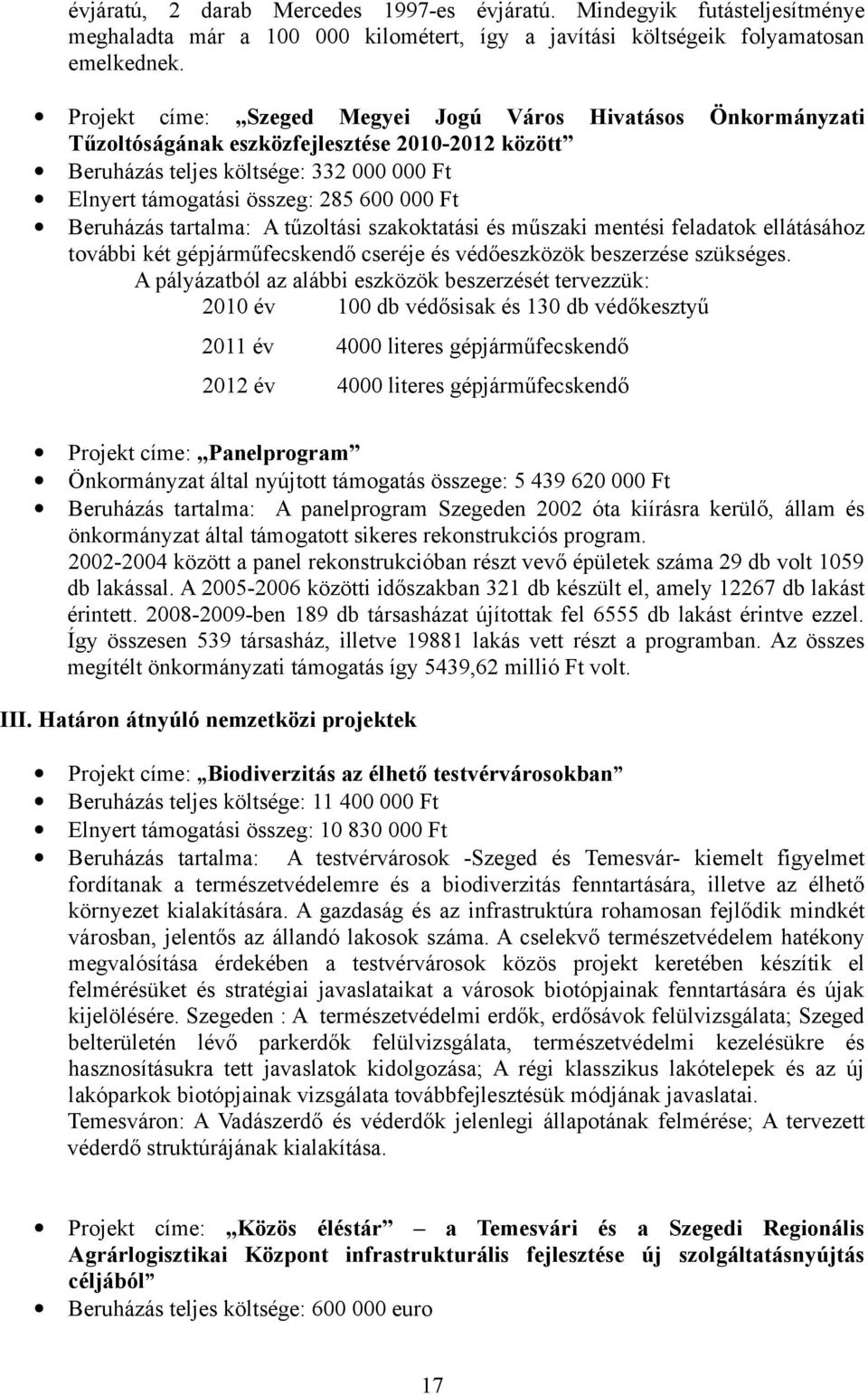 Beruházás tartalma: A tűzoltási szakoktatási és műszaki mentési feladatok ellátásához további két gépjárműfecskendő cseréje és védőeszközök beszerzése szükséges.