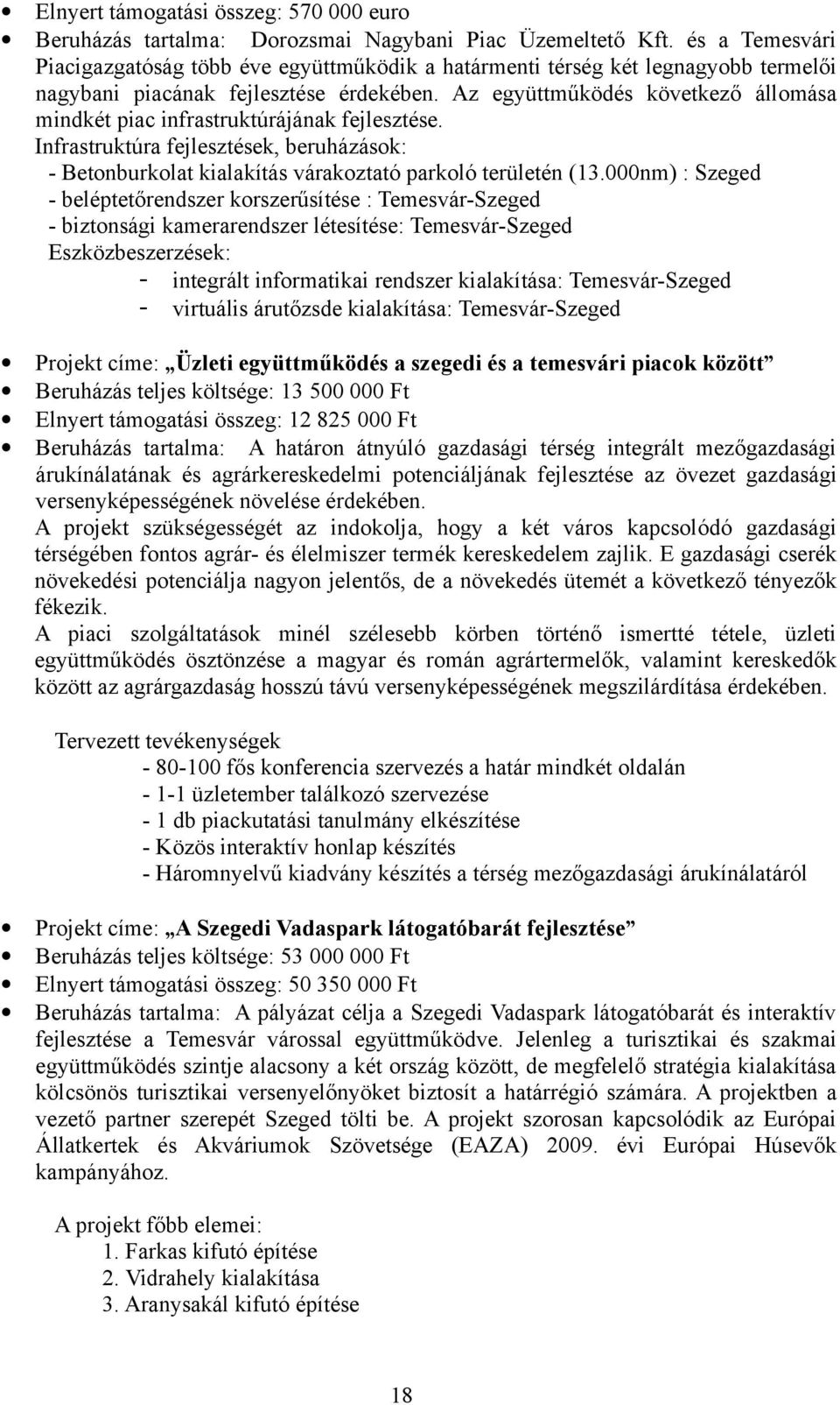 Az együttműködés következő állomása mindkét piac infrastruktúrájának fejlesztése. Infrastruktúra fejlesztések, beruházások: - Betonburkolat kialakítás várakoztató parkoló területén (13.