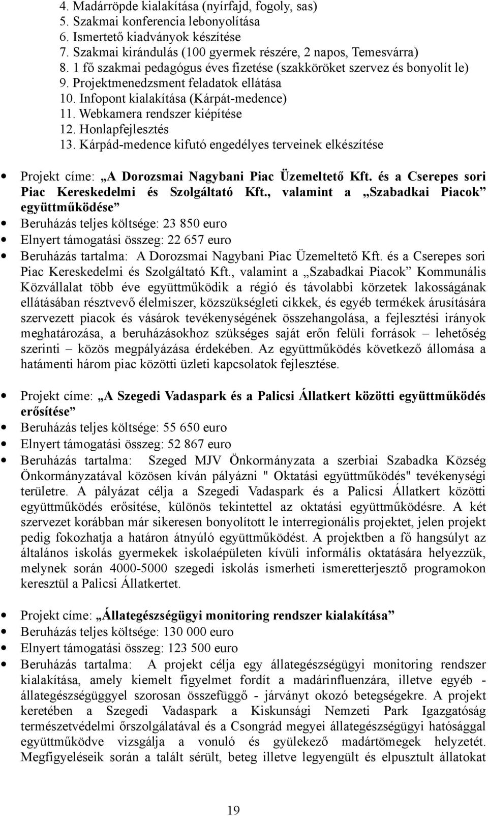 Honlapfejlesztés 13. Kárpád-medence kifutó engedélyes terveinek elkészítése Projekt címe: A Dorozsmai Nagybani Piac Üzemeltető Kft. és a Cserepes sori Piac Kereskedelmi és Szolgáltató Kft.
