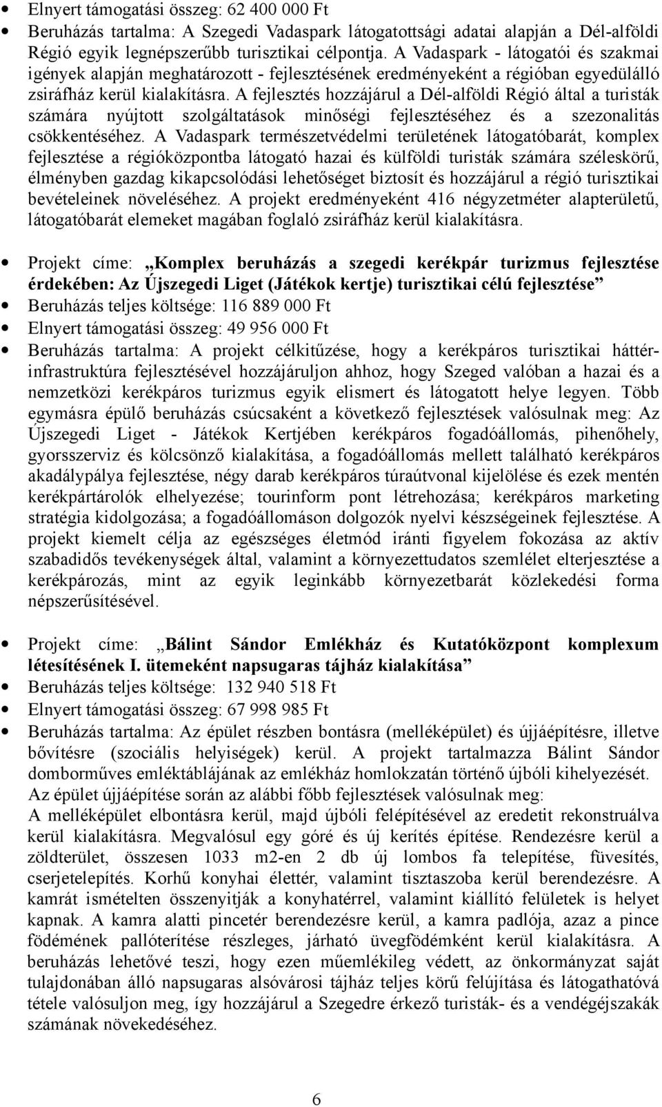 A fejlesztés hozzájárul a Dél-alföldi Régió által a turisták számára nyújtott szolgáltatások minőségi fejlesztéséhez és a szezonalitás csökkentéséhez.