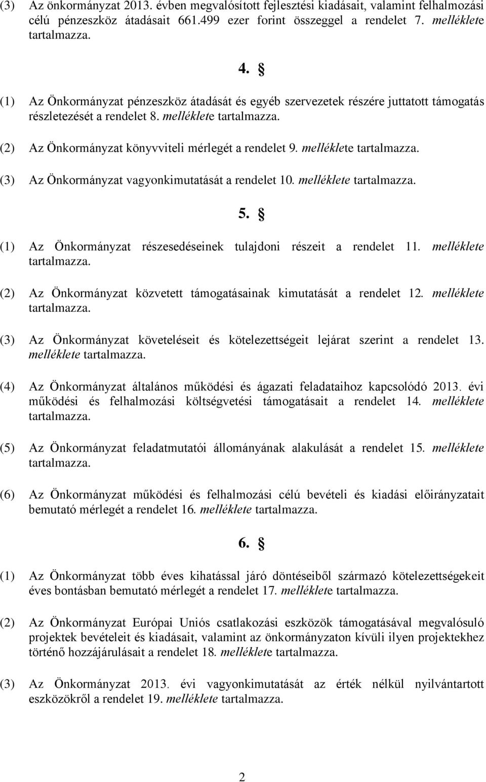 melléklete tartalmazza. (3) Az Önkormányzat vagyonkimutatását a rendelet 10. melléklete tartalmazza. 5. (1) Az Önkormányzat részesedéseinek tulajdoni részeit a rendelet 11. melléklete tartalmazza. (2) Az Önkormányzat közvetett támogatásainak kimutatását a rendelet 12.