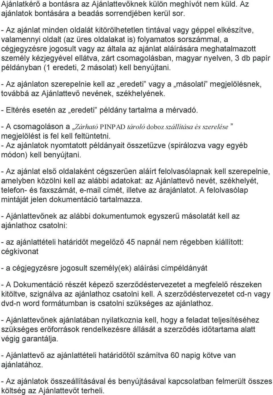 aláírására meghatalmazott személy kézjegyével ellátva, zárt csomagolásban, magyar nyelven, 3 db papír példányban (1 eredeti, 2 másolat) kell benyújtani.