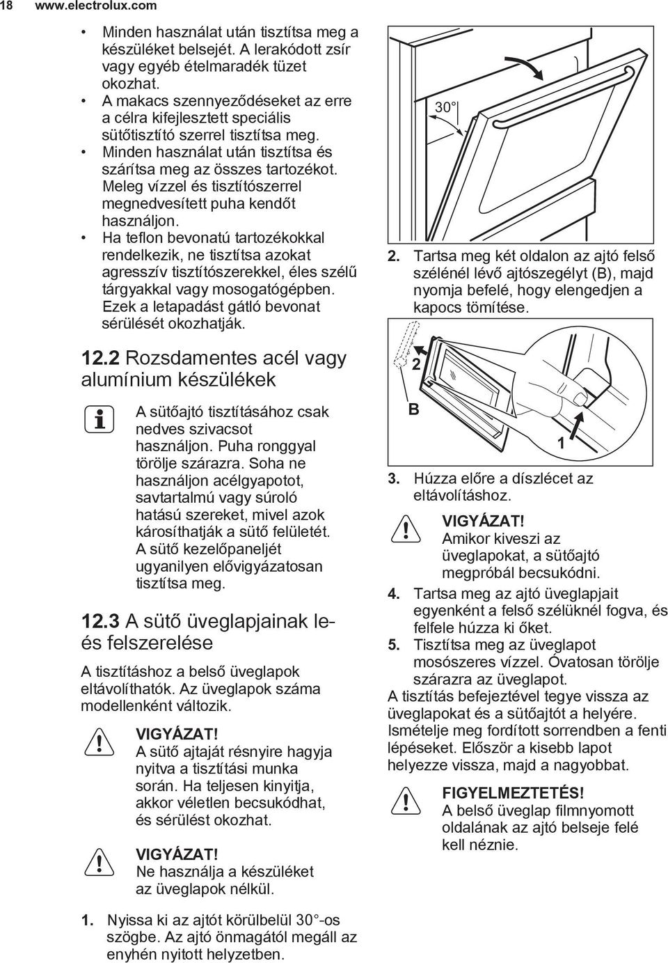 Meleg vízzel és tisztítószerrel megnedvesített puha kendőt használjon.