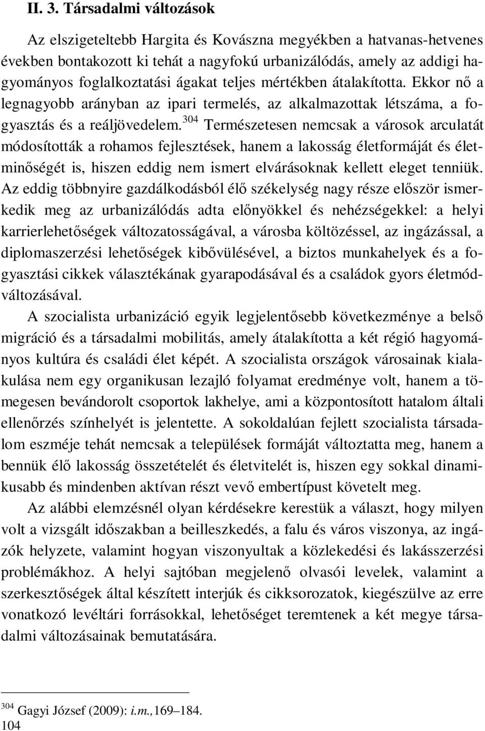 teljes mértékben átalakította. Ekkor nő a legnagyobb arányban az ipari termelés, az alkalmazottak létszáma, a fogyasztás és a reáljövedelem.