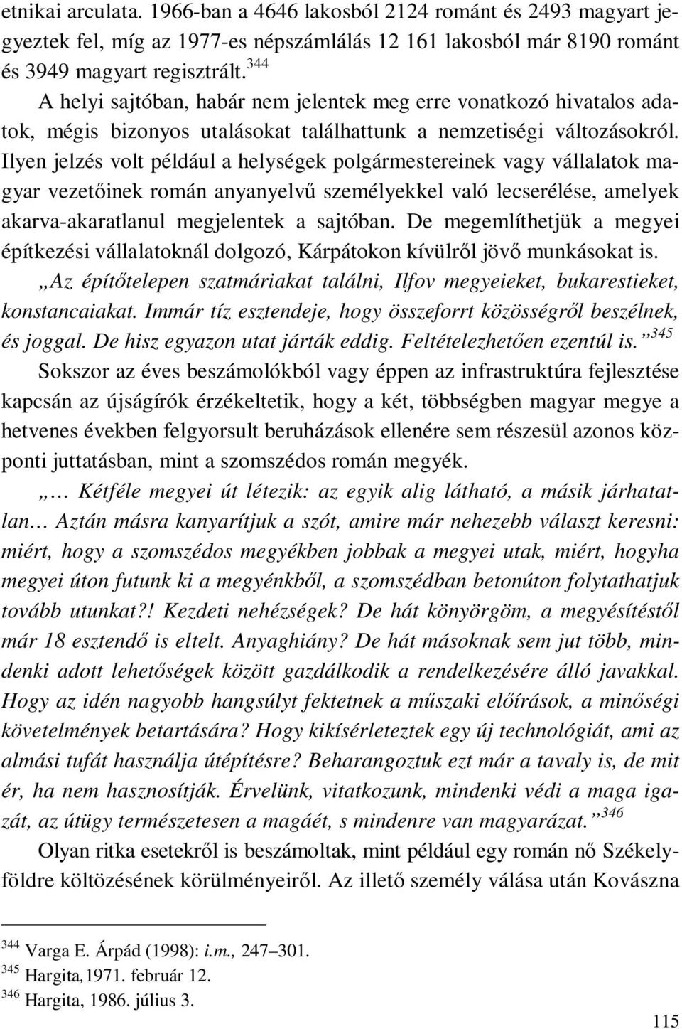 Ilyen jelzés volt például a helységek polgármestereinek vagy vállalatok magyar vezetőinek román anyanyelvű személyekkel való lecserélése, amelyek akarva-akaratlanul megjelentek a sajtóban.