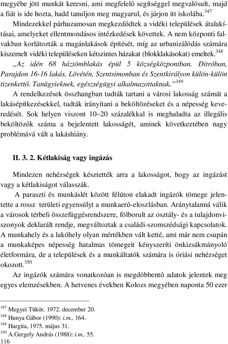 A nem központi falvakban korlátozták a magánlakások építését, míg az urbanizálódás számára kiszemelt vidéki településeken kétszintes házakat (blokklakásokat) emeltek.