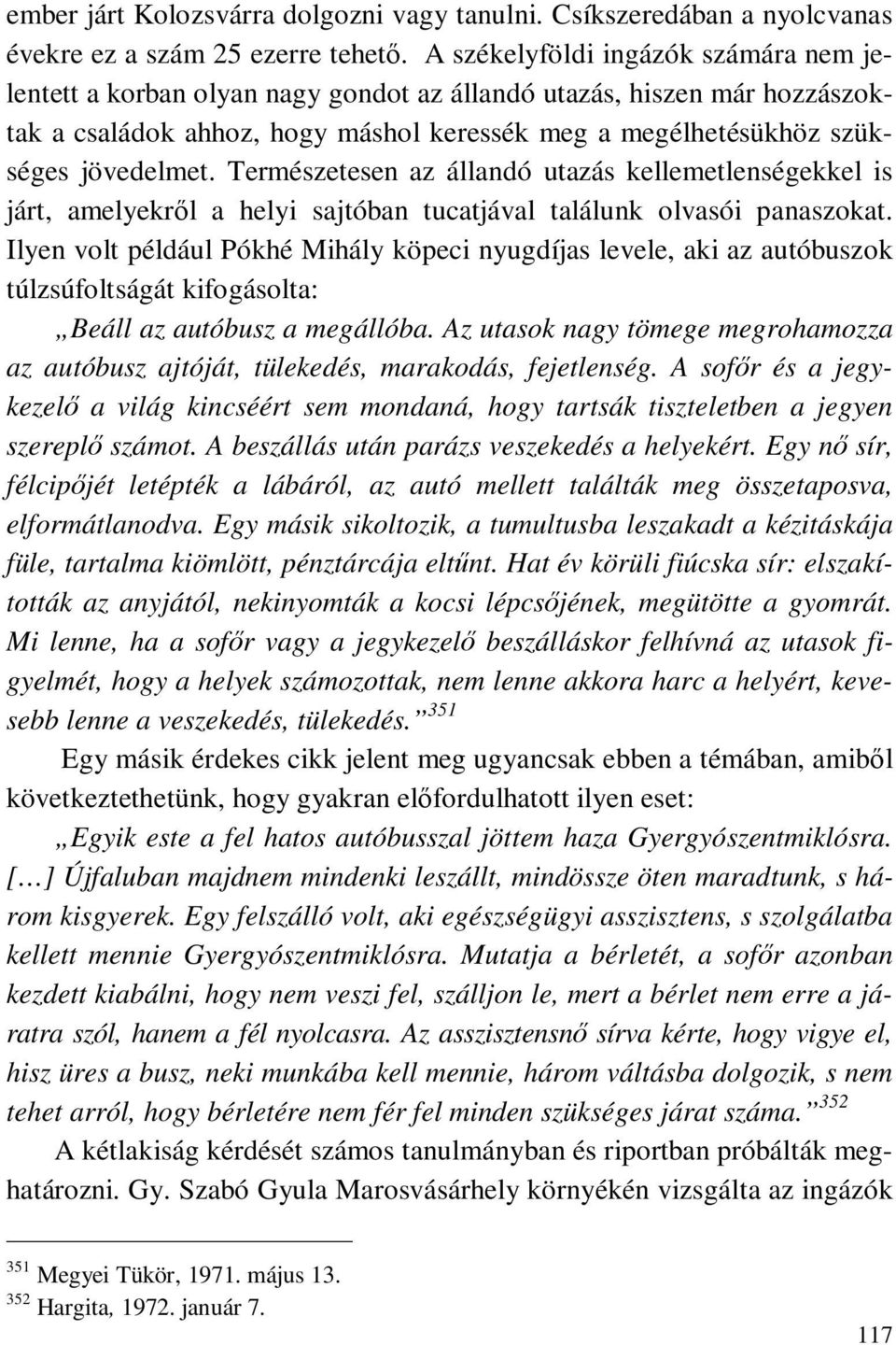 Természetesen az állandó utazás kellemetlenségekkel is járt, amelyekről a helyi sajtóban tucatjával találunk olvasói panaszokat.