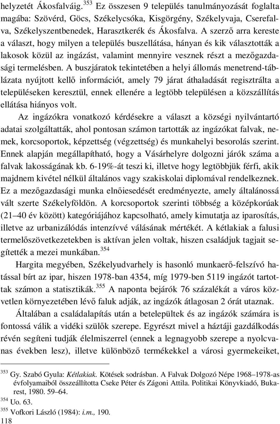 A buszjáratok tekintetében a helyi állomás menetrend-táblázata nyújtott kellő információt, amely 79 járat áthaladását regisztrálta a településeken keresztül, ennek ellenére a legtöbb településen a