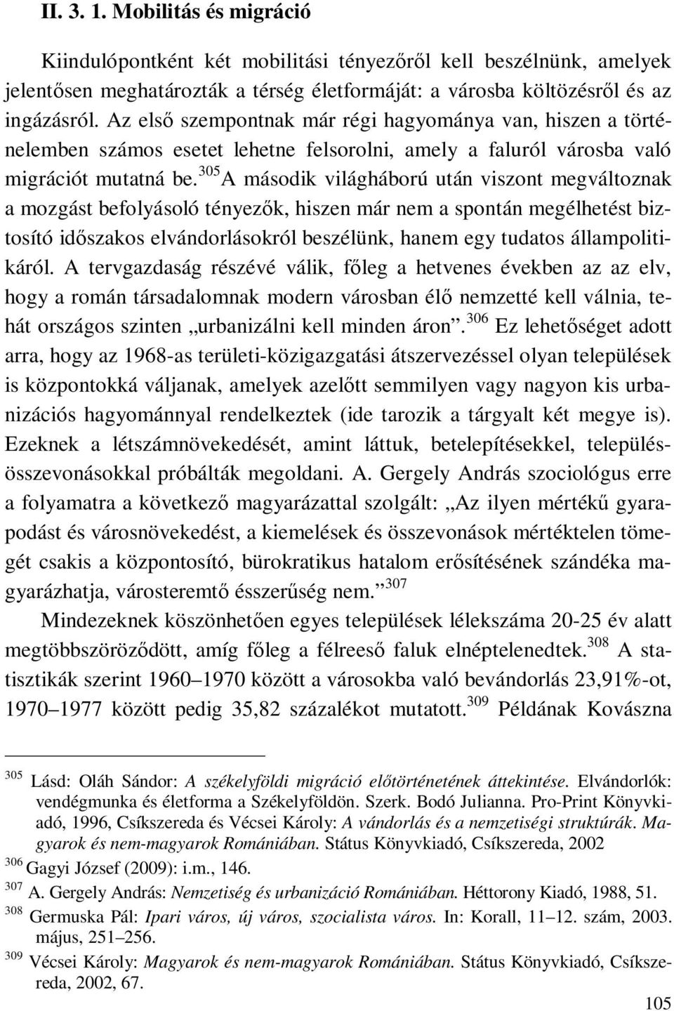 305 A második világháború után viszont megváltoznak a mozgást befolyásoló tényezők, hiszen már nem a spontán megélhetést biztosító időszakos elvándorlásokról beszélünk, hanem egy tudatos