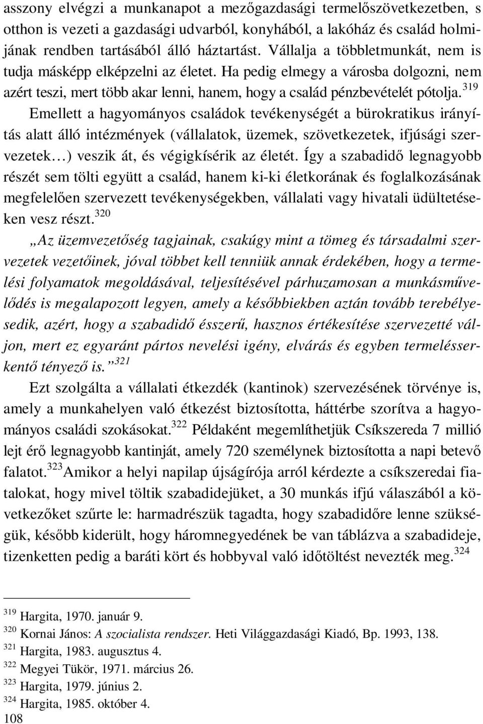 319 Emellett a hagyományos családok tevékenységét a bürokratikus irányítás alatt álló intézmények (vállalatok, üzemek, szövetkezetek, ifjúsági szervezetek ) veszik át, és végigkísérik az életét.