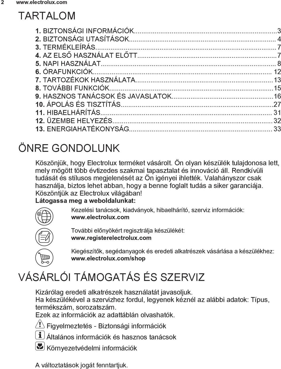 .. 33 ÖNRE GONDOLUNK Köszönjük, hogy Electrolux terméket vásárolt. Ön olyan készülék tulajdonosa lett, mely mögött több évtizedes szakmai tapasztalat és innováció áll.