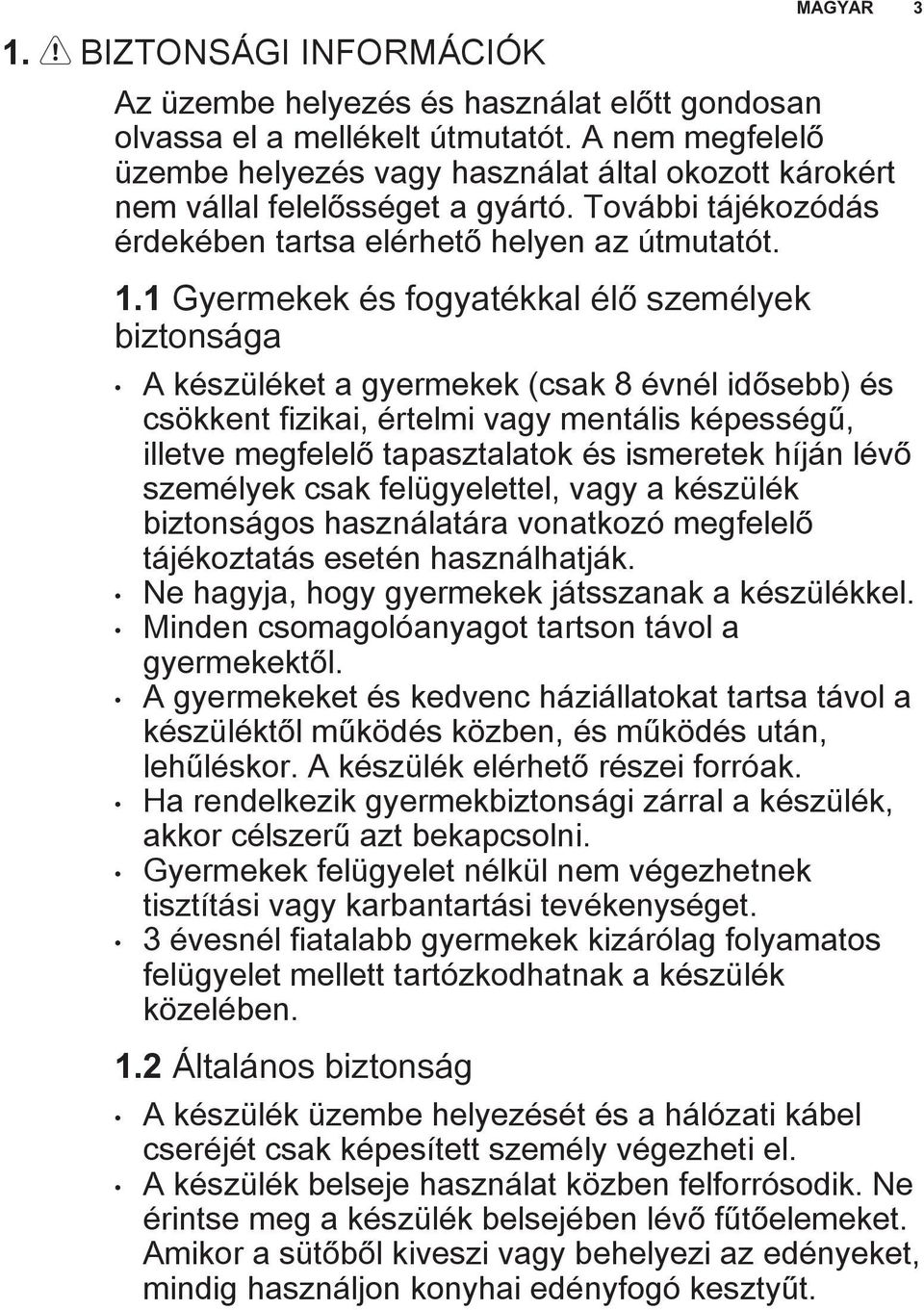 1 Gyermekek és fogyatékkal élő személyek biztonsága A készüléket a gyermekek (csak 8 évnél idősebb) és csökkent fizikai, értelmi vagy mentális képességű, illetve megfelelő tapasztalatok és ismeretek