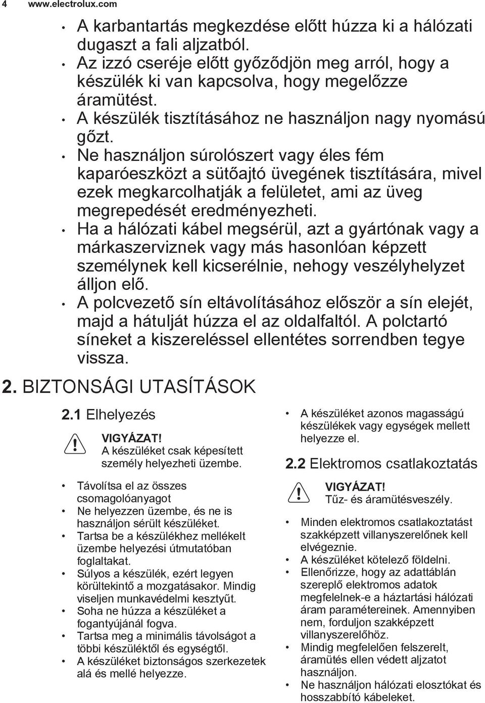 Ne használjon súrolószert vagy éles fém kaparóeszközt a sütőajtó üvegének tisztítására, mivel ezek megkarcolhatják a felületet, ami az üveg megrepedését eredményezheti.