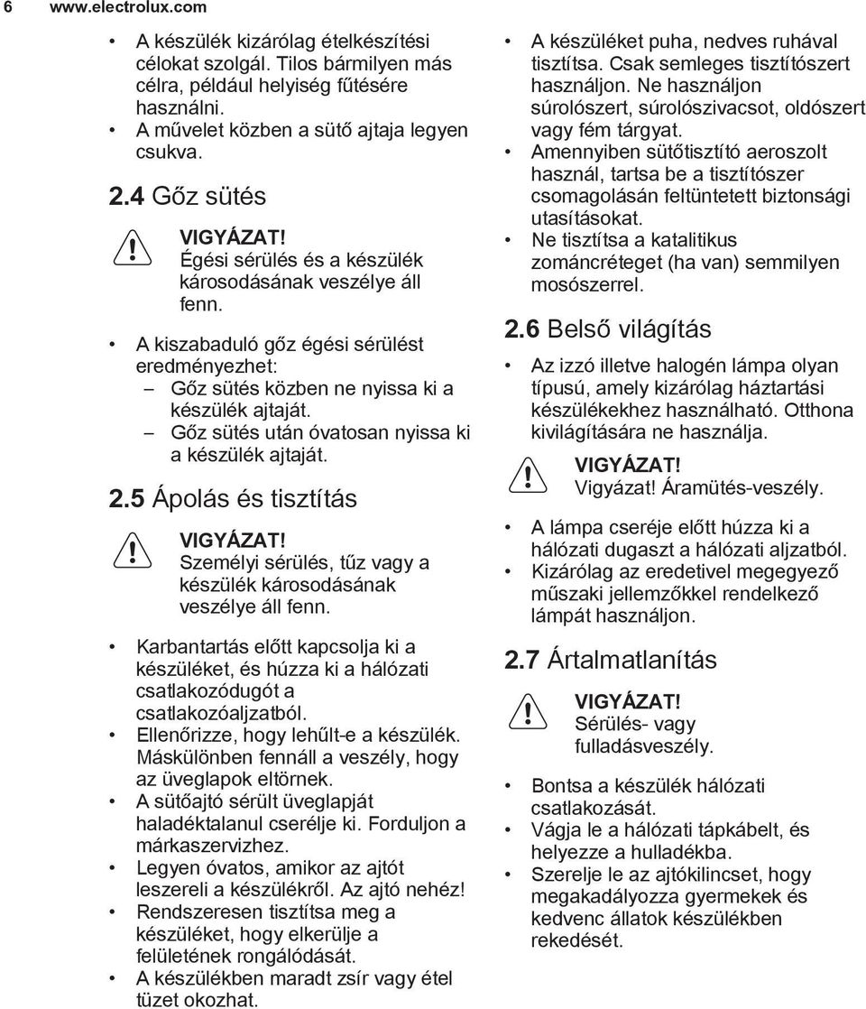 Gőz sütés után óvatosan nyissa ki a készülék ajtaját. 2.5 Ápolás és tisztítás VIGYÁZAT! Személyi sérülés, tűz vagy a készülék károsodásának veszélye áll fenn.