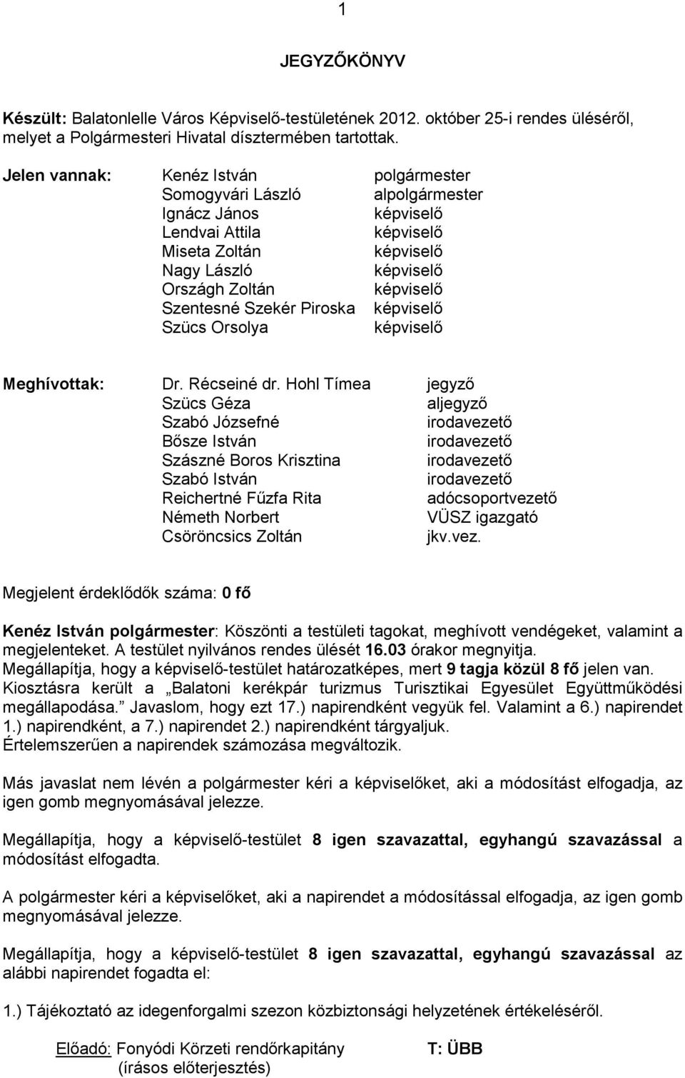 Szentesné Szekér Piroska képviselı Szücs Orsolya képviselı Meghívottak: Dr. Récseiné dr.