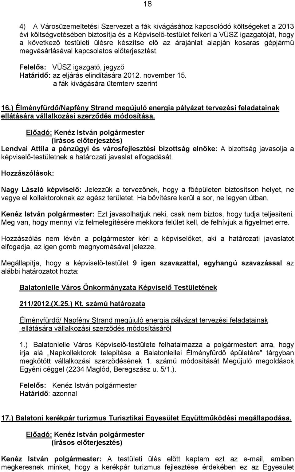 a fák kivágására ütemterv szerint 16.) Élményfürdı/Napfény Strand megújuló energia pályázat tervezési feladatainak ellátására vállalkozási szerzıdés módosítása.