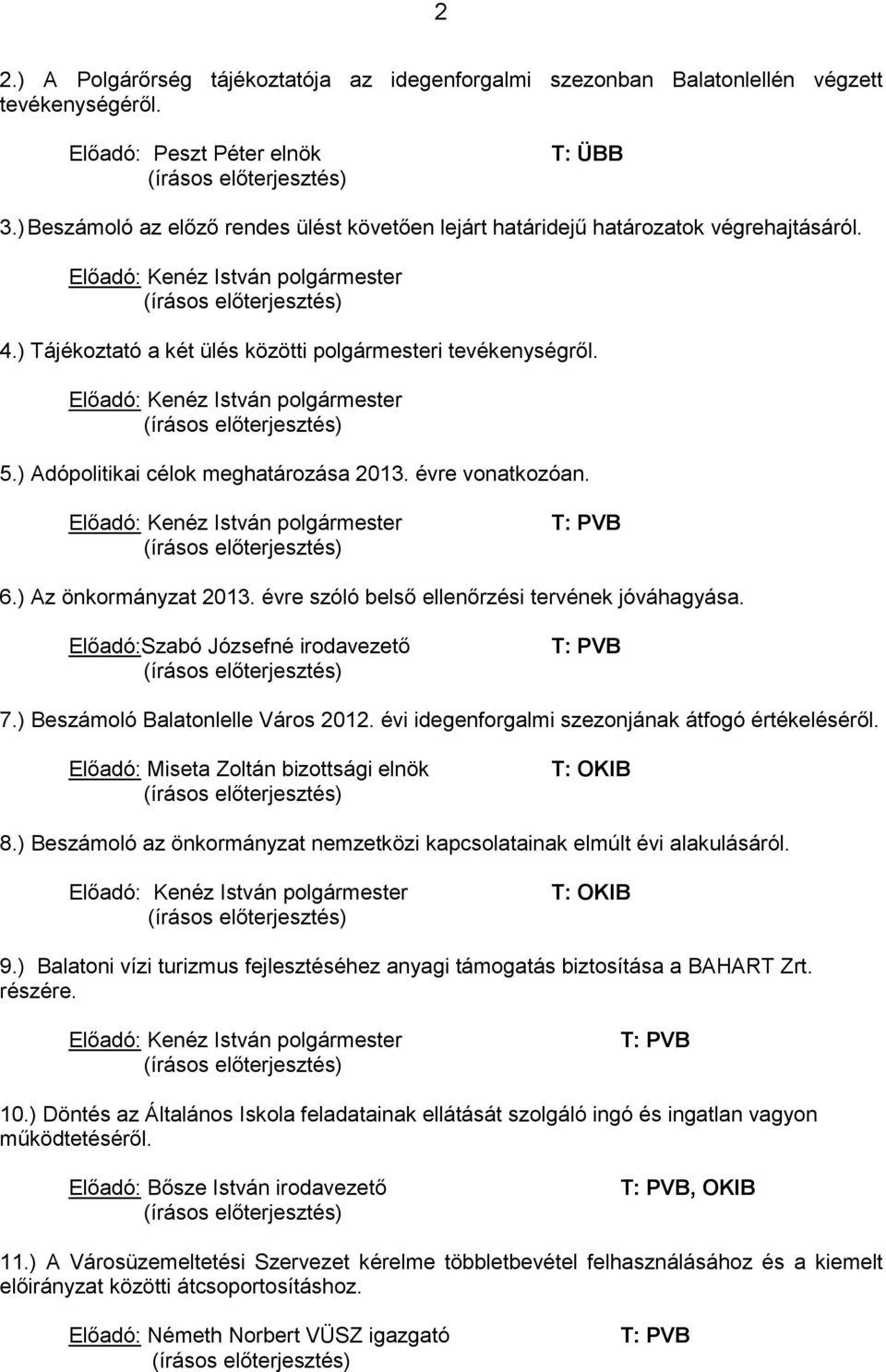 évre vonatkozóan. T: PVB 6.) Az önkormányzat 2013. évre szóló belsı ellenırzési tervének jóváhagyása. Elıadó:Szabó Józsefné irodavezetı T: PVB 7.) Beszámoló Balatonlelle Város 2012.