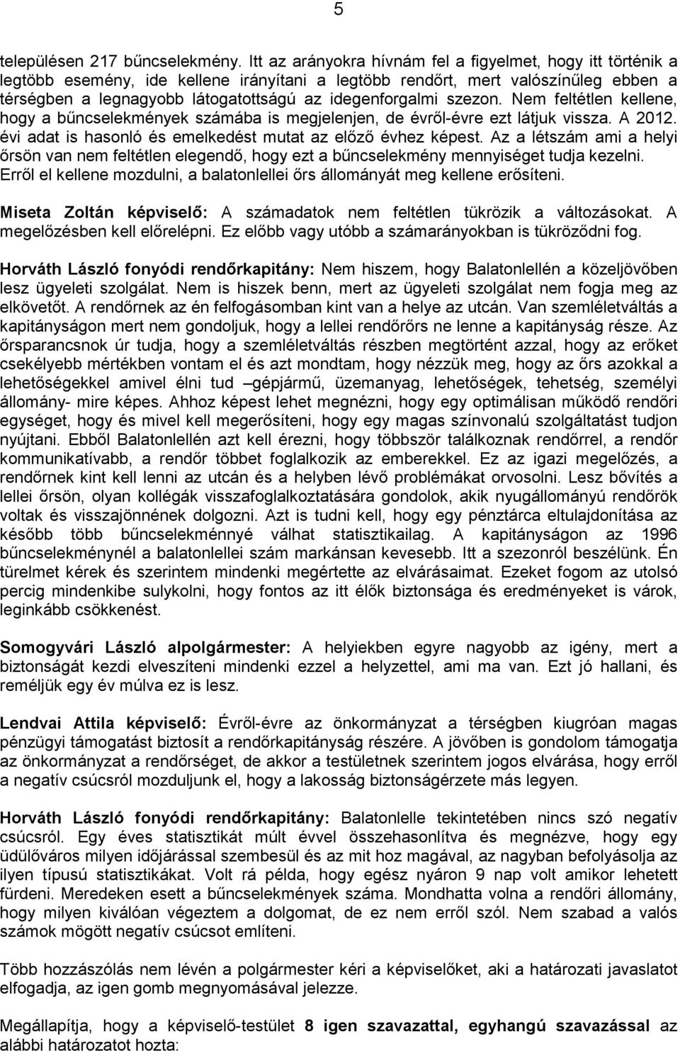 idegenforgalmi szezon. Nem feltétlen kellene, hogy a bőncselekmények számába is megjelenjen, de évrıl-évre ezt látjuk vissza. A 2012. évi adat is hasonló és emelkedést mutat az elızı évhez képest.