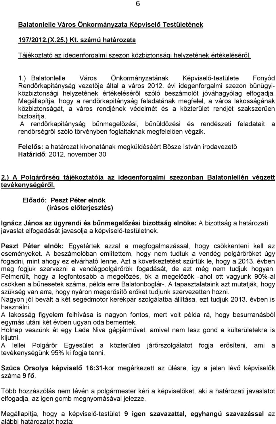 Megállapítja, hogy a rendırkapitányság feladatának megfelel, a város lakosságának közbiztonságát, a város rendjének védelmét és a közterület rendjét szakszerően biztosítja.