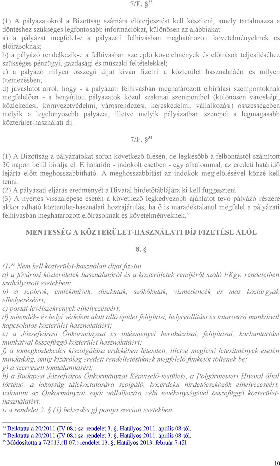 műszaki feltételekkel; c) a pályázó milyen összegű díjat kíván fizetni a közterület használatáért és milyen ütemezésben; d) javaslatot arról, hogy - a pályázati felhívásban meghatározott elbírálási