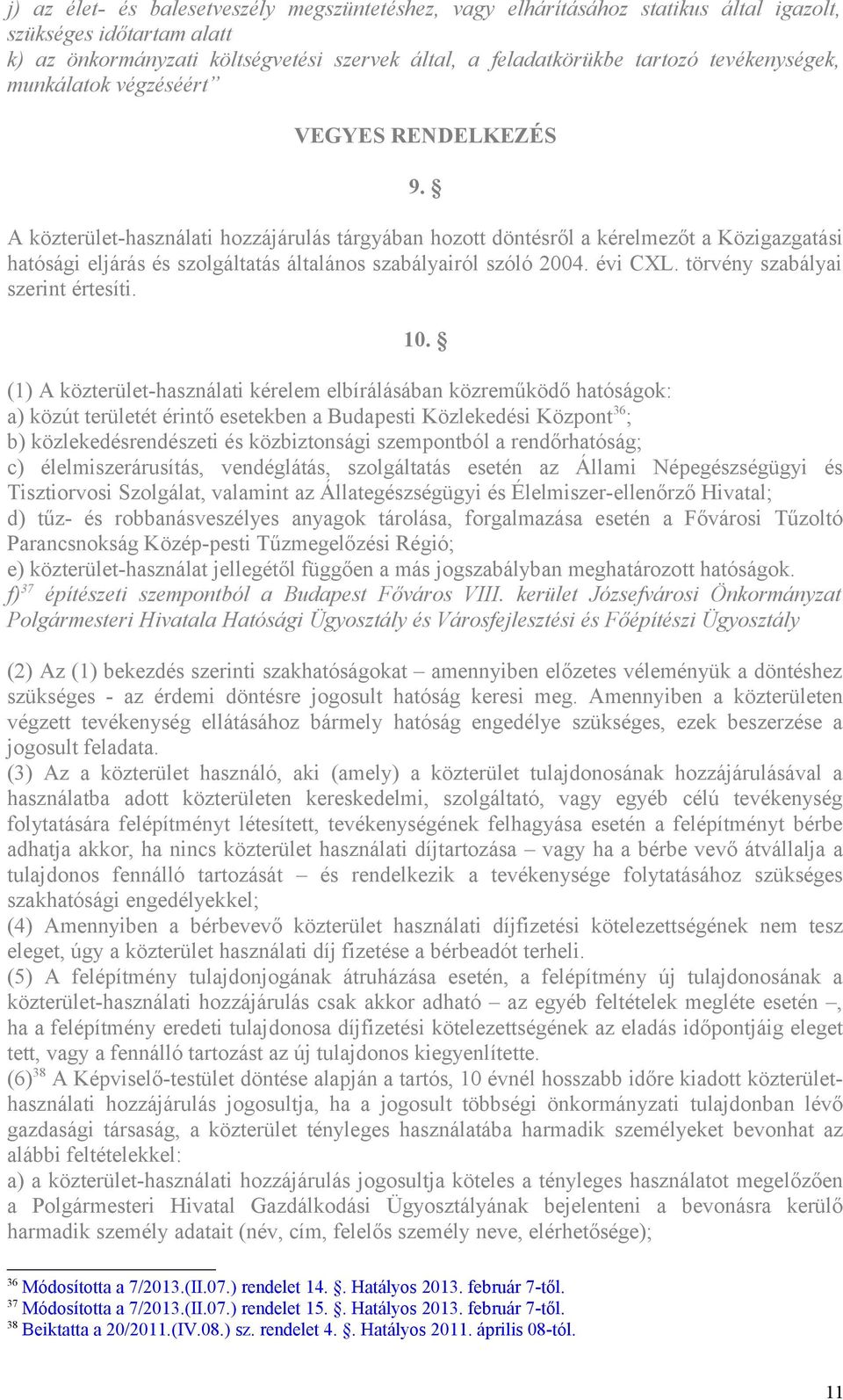 A közterület-használati hozzájárulás tárgyában hozott döntésről a kérelmezőt a Közigazgatási hatósági eljárás és szolgáltatás általános szabályairól szóló 2004. évi CXL.