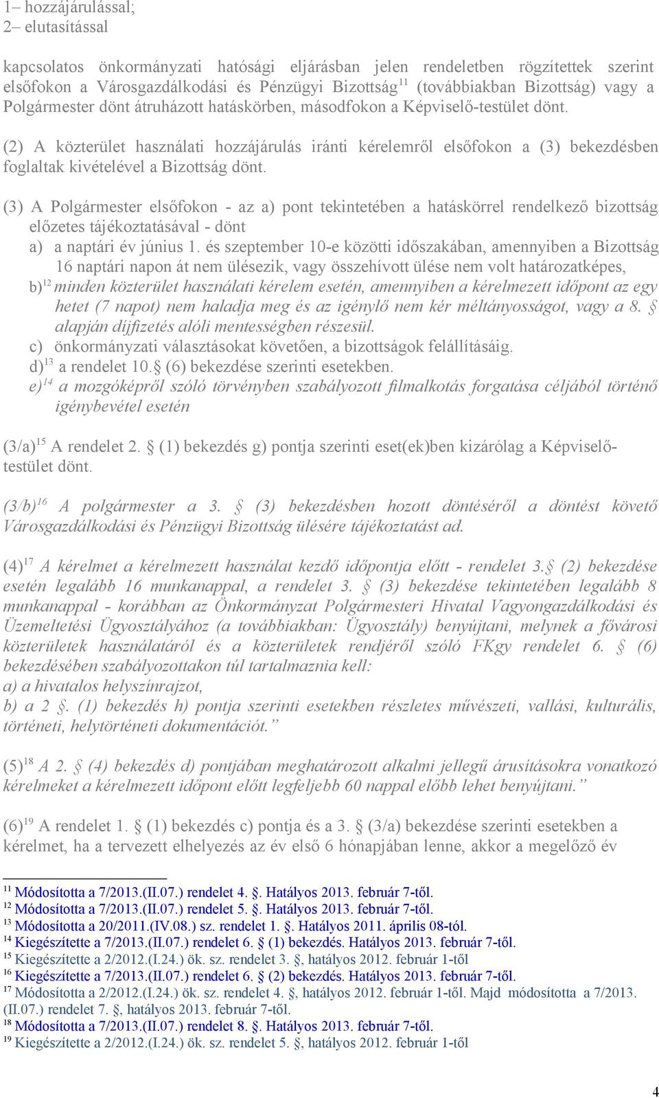 (2) A közterület használati hozzájárulás iránti kérelemről elsőfokon a (3) bekezdésben foglaltak kivételével a Bizottság dönt.