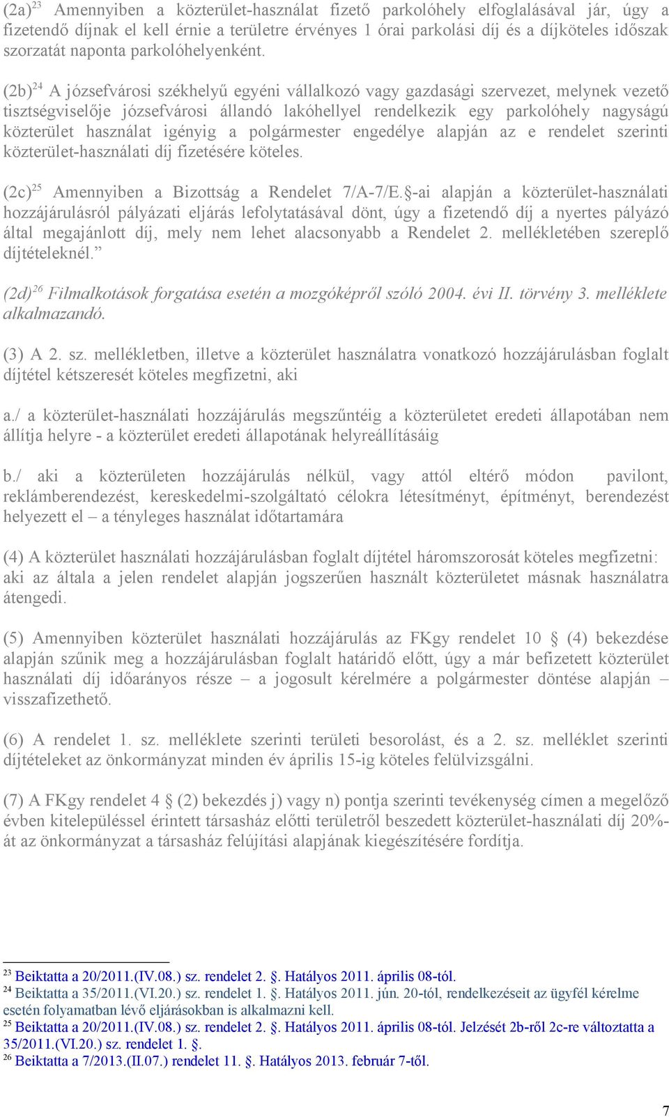 (2b) 24 A józsefvárosi székhelyű egyéni vállalkozó vagy gazdasági szervezet, melynek vezető tisztségviselője józsefvárosi állandó lakóhellyel rendelkezik egy parkolóhely nagyságú közterület használat