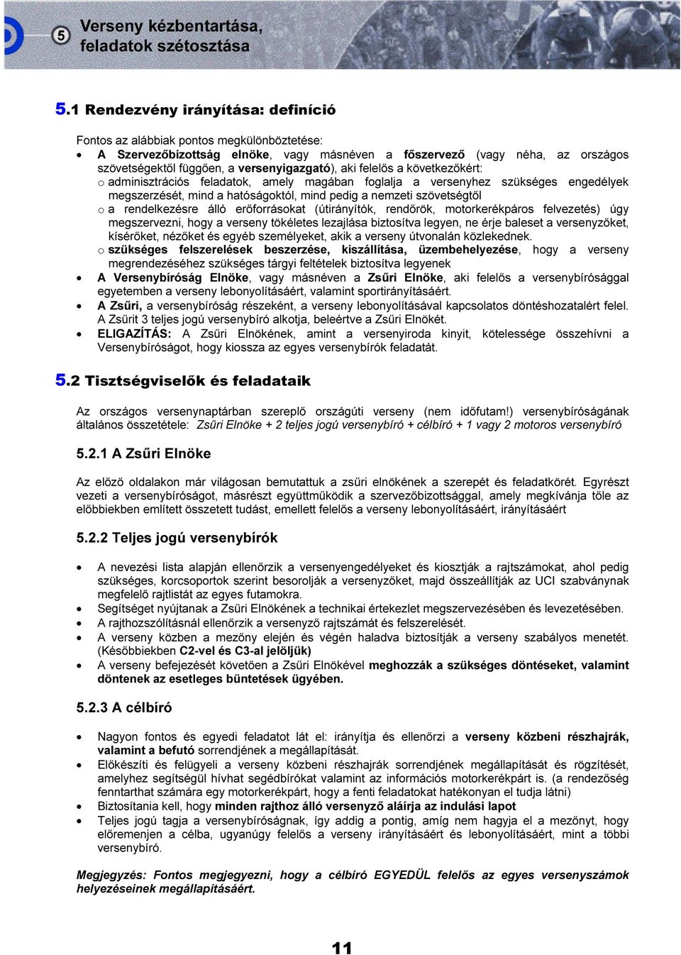 szövetségtől o a rendelkezésre álló erőforrásokat (útirányítók, rendőrök, motorkerékpáros felvezetés) úgy megszervezni, hogy a verseny tökéletes lezajlása biztosítva legyen, ne érje baleset a