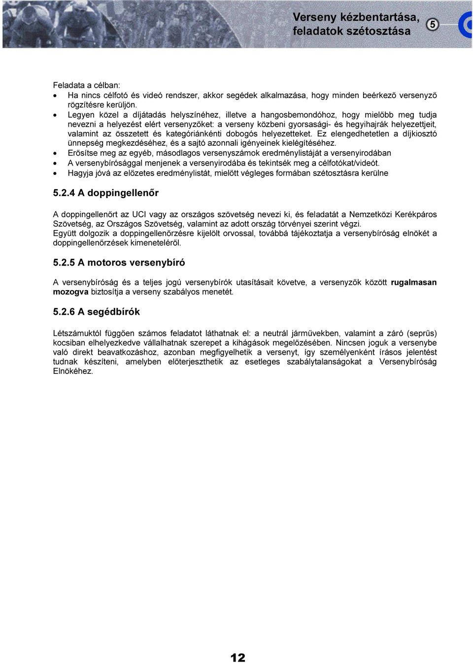 az összetett és kategóriánkénti dobogós helyezetteket. Ez elengedhetetlen a díjkiosztó ünnepség megkezdéséhez, és a sajtó azonnali igényeinek kielégítéséhez.